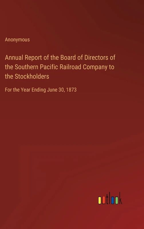 Annual Report of the Board of Directors of the Southern Pacific Railroad Company to the Stockholders: For the Year Ending June 30, 1873
