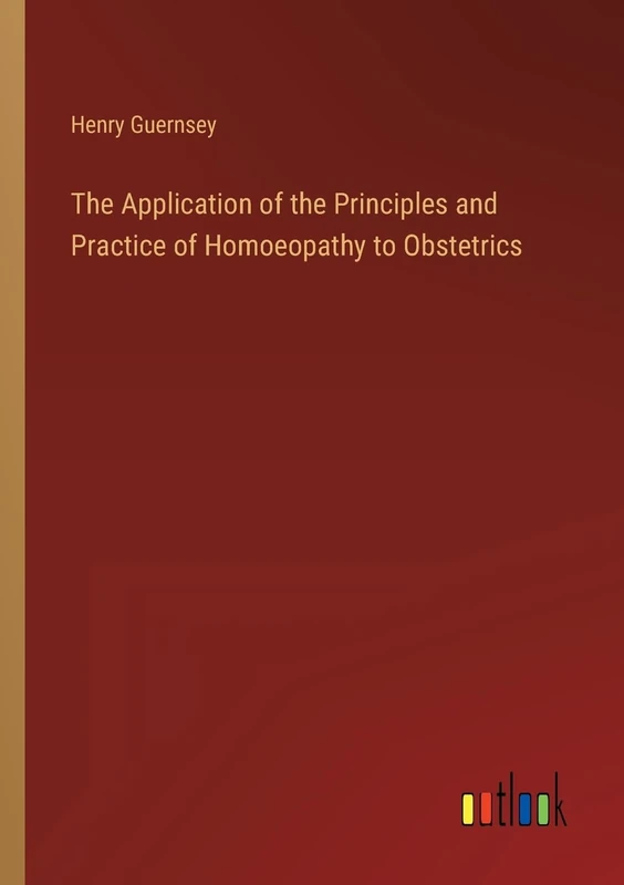The Application of the Principles and Practice of Homoeopathy to Obstetrics