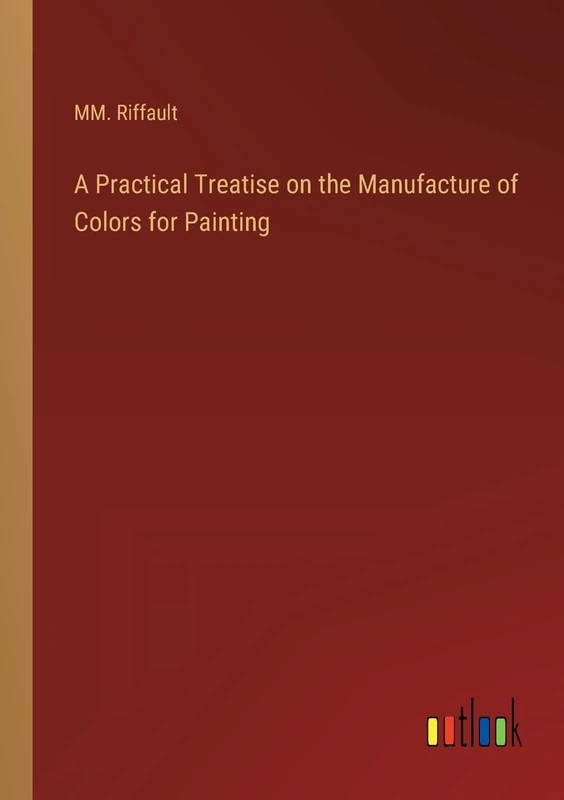 A Practical Treatise on the Manufacture of Colors for Painting