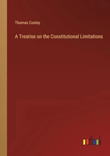 A Treatise on the Constitutional Limitations