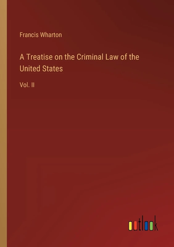A Treatise on the Criminal Law of the United States: Vol. II