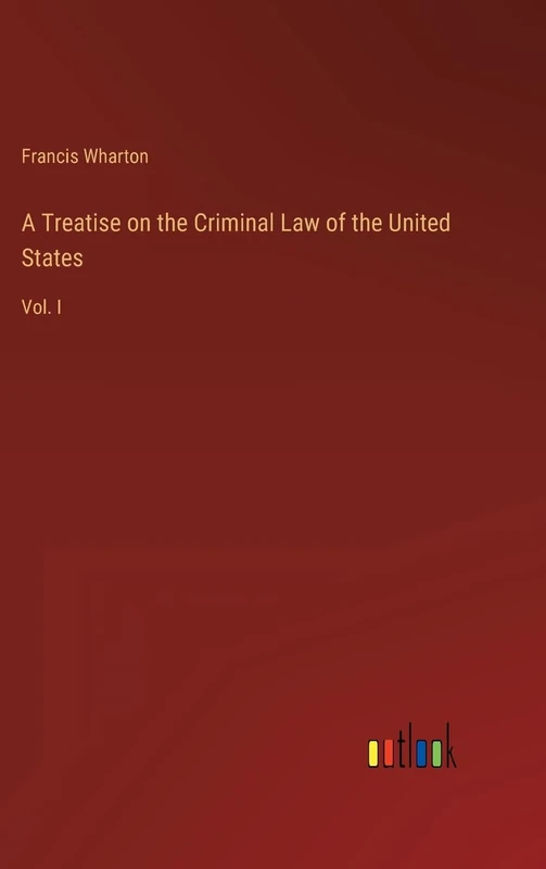 A Treatise on the Criminal Law of the United States: Vol. I