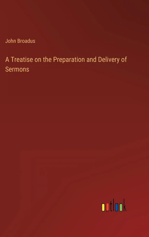 A Treatise on the Preparation and Delivery of Sermons