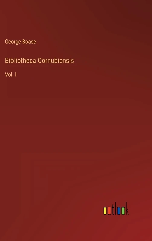 Bibliotheca Cornubiensis: Vol. I