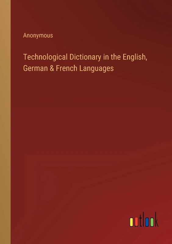 Technological Dictionary in the English, German & French Languages