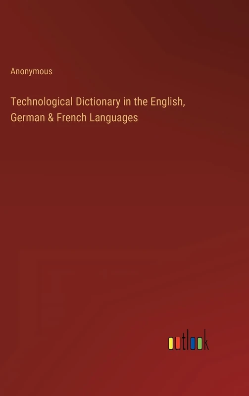 Technological Dictionary in the English, German & French Languages