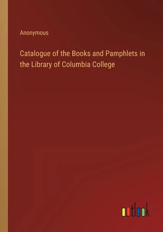 Catalogue of the Books and Pamphlets in the Library of Columbia College - Image 1