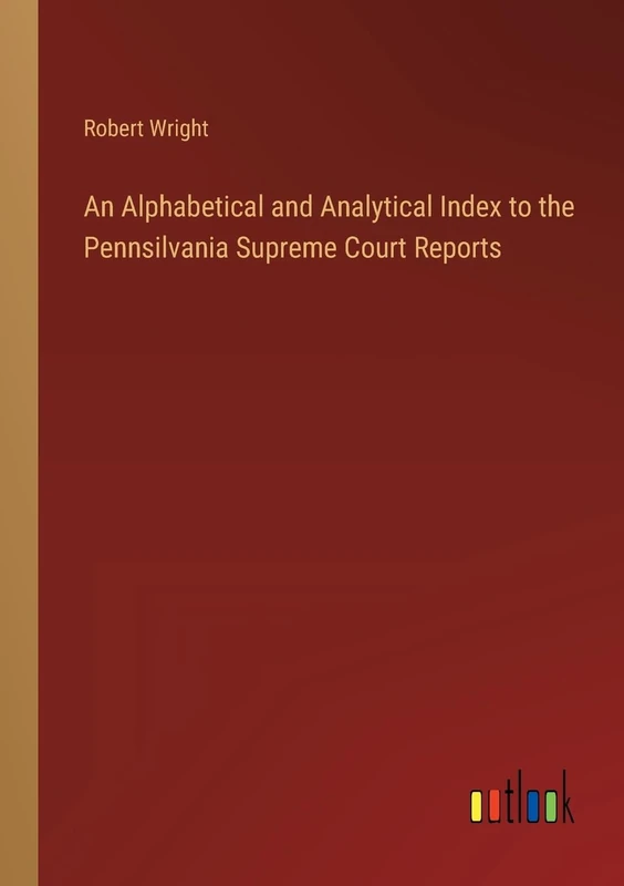 An Alphabetical and Analytical Index to the Pennsilvania Supreme Court Reports