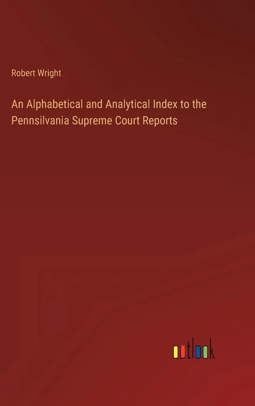 An Alphabetical and Analytical Index to the Pennsilvania Supreme Court Reports