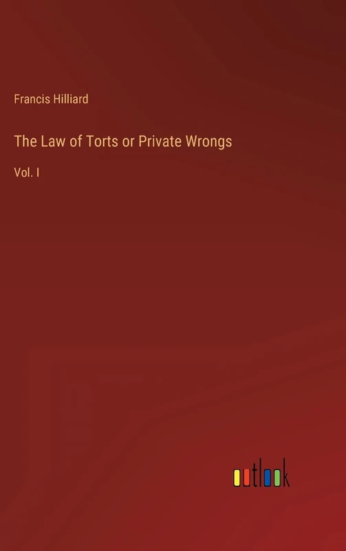 The Law of Torts or Private Wrongs: Vol. I