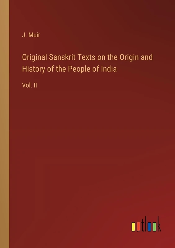 Original Sanskrit Texts on the Origin and History of the People of India: Vol. II
