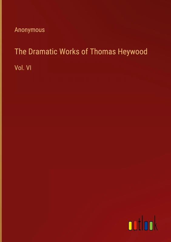 The Dramatic Works of Thomas Heywood: Vol. VI