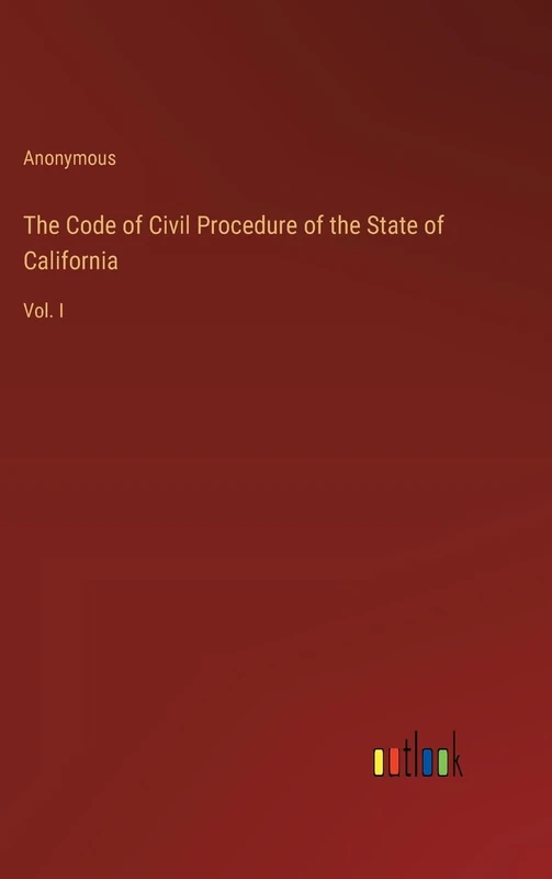 The Code of Civil Procedure of the State of California: Vol. I