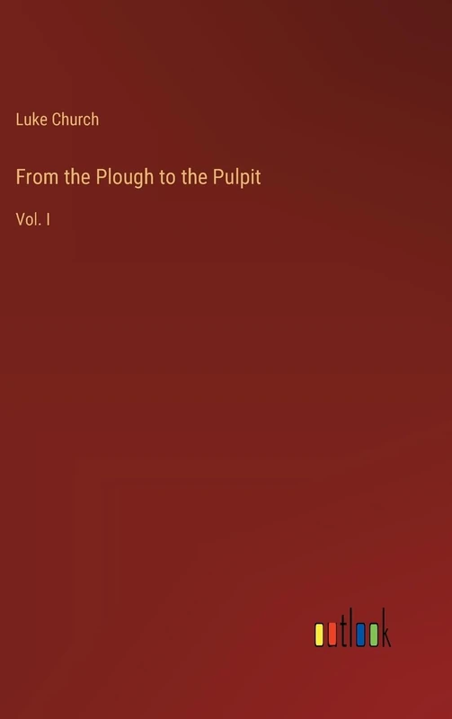From the Plough to the Pulpit: Vol. I