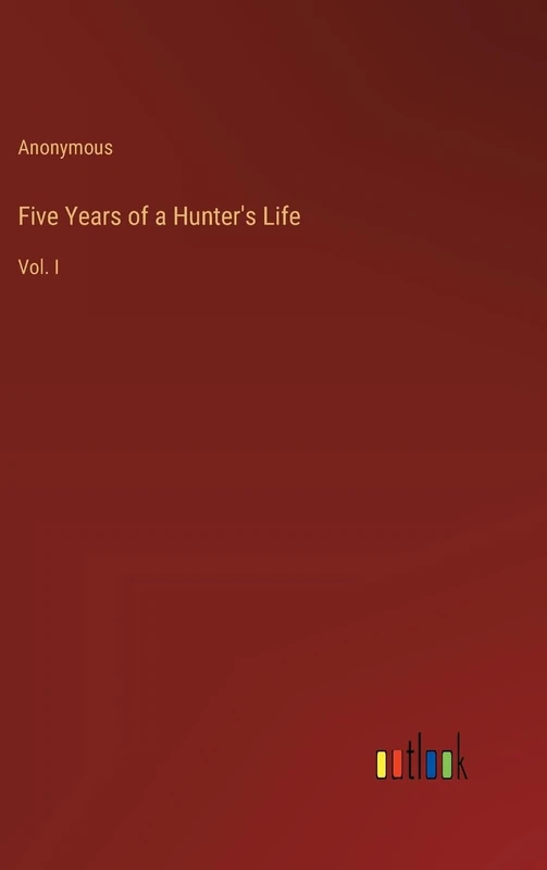 Five Years of a Hunter's Life: Vol. I