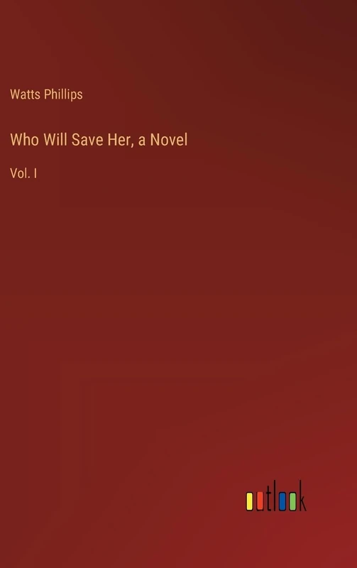 Who Will Save Her, a Novel: Vol. I