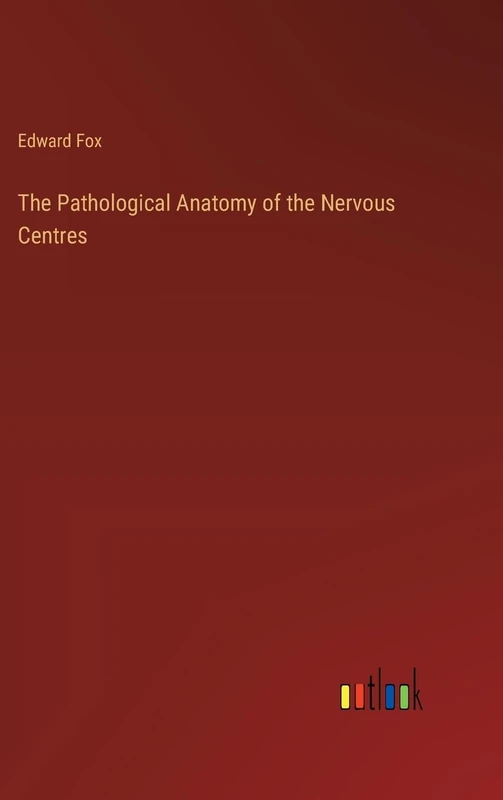 The Pathological Anatomy of the Nervous Centres