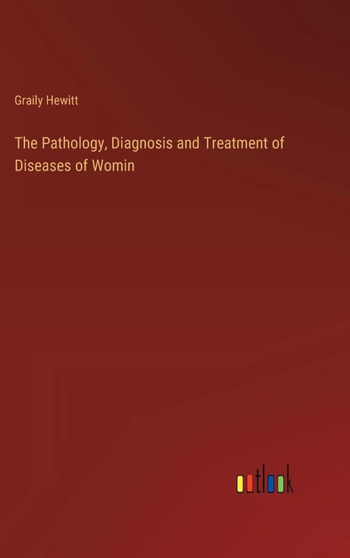 The Pathology, Diagnosis and Treatment of Diseases of Womin