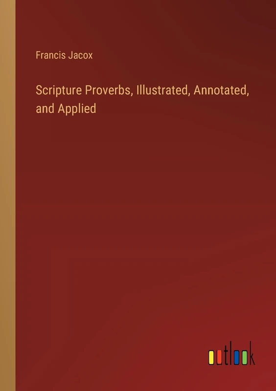 Scripture Proverbs, Illustrated, Annotated, and Applied