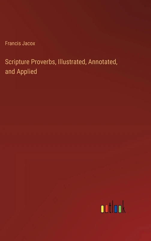 Scripture Proverbs, Illustrated, Annotated, and Applied