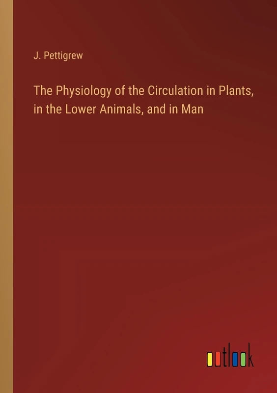 The Physiology of the Circulation in Plants, in the Lower Animals, and in Man