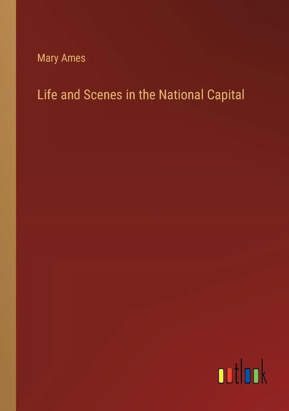 Life and Scenes in the National Capital