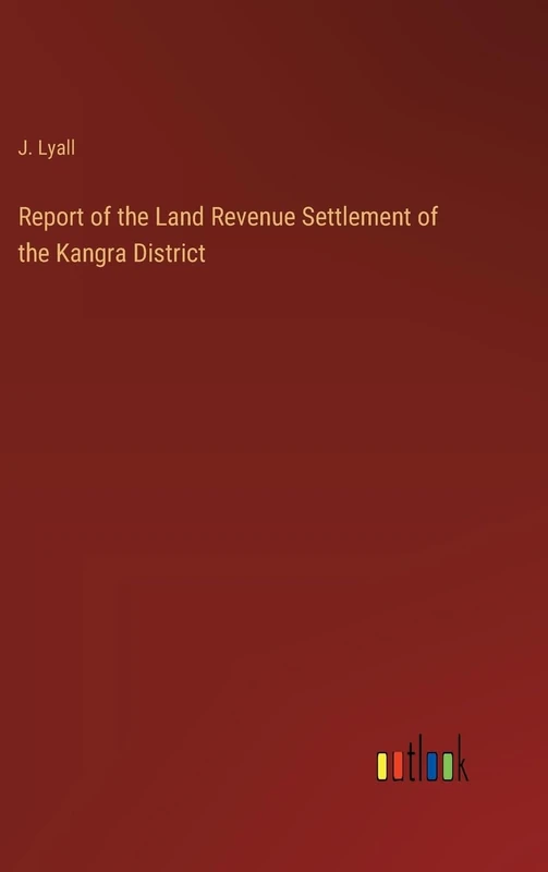 Report of the Land Revenue Settlement of the Kangra District