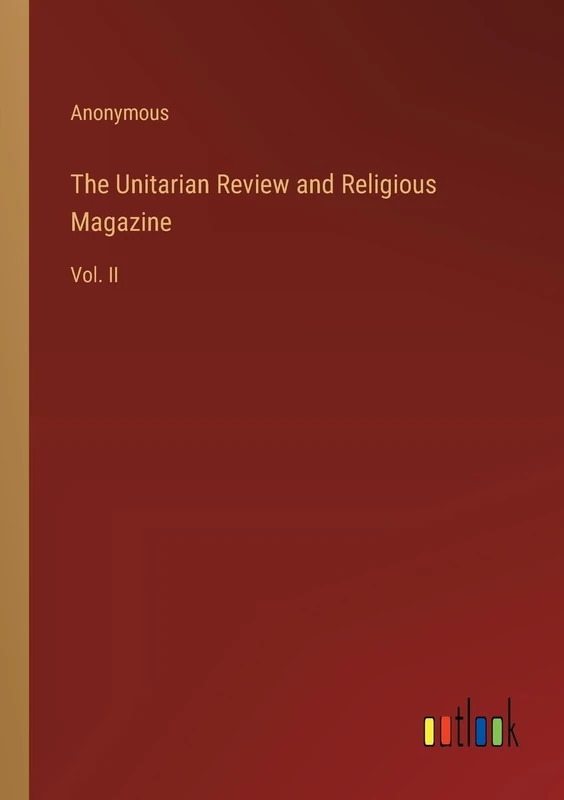 The Unitarian Review and Religious Magazine: Vol. II