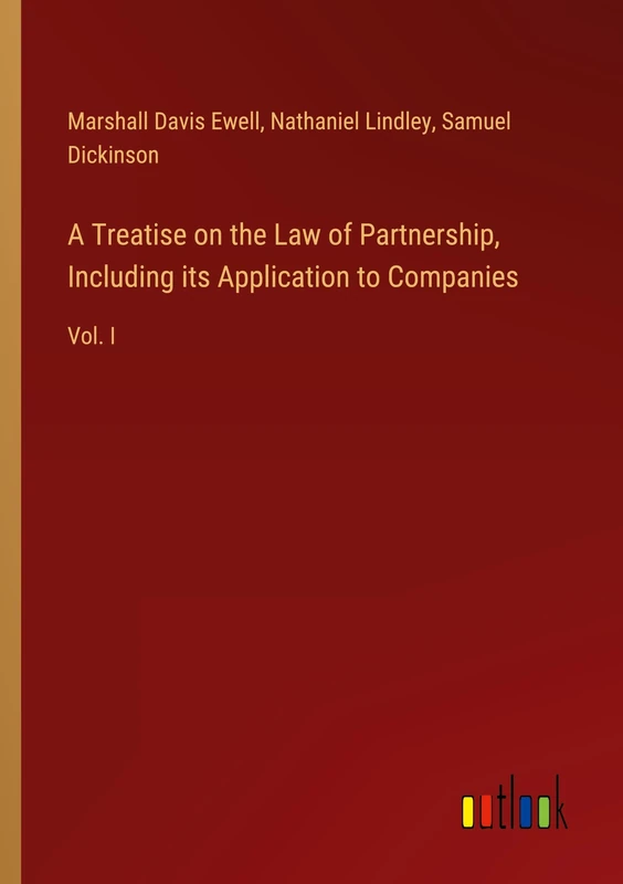 A Treatise on the Law of Partnership, Including its Application to Companies: Vol. I