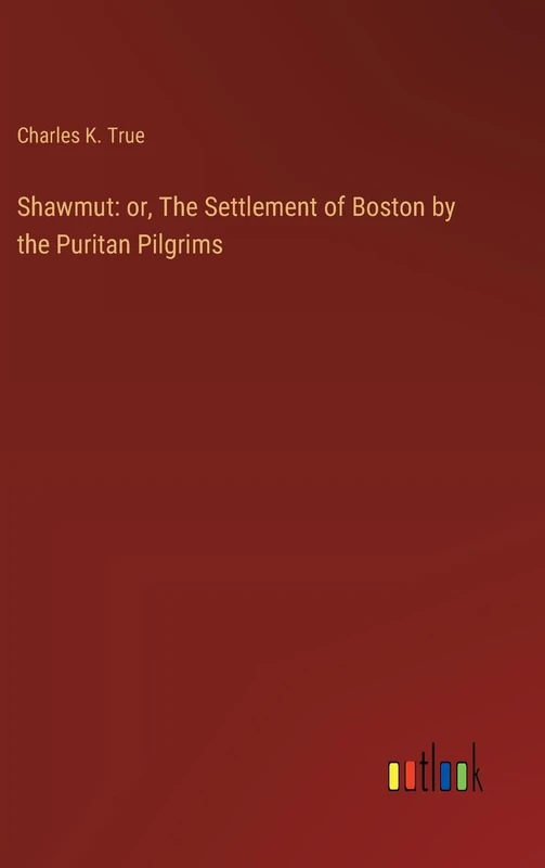 Shawmut: or, The Settlement of Boston by the Puritan Pilgrims
