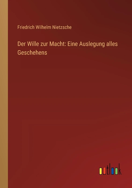 Der Wille zur Macht: Eine Auslegung alles Geschehens