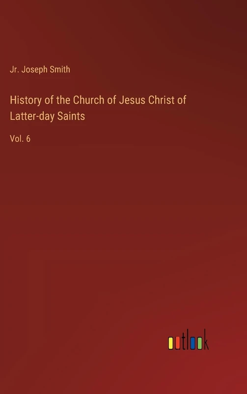 History of the Church of Jesus Christ of Latter-day Saints: Vol. 6