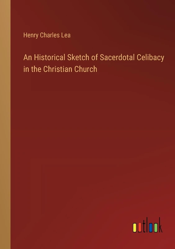 An Historical Sketch of Sacerdotal Celibacy in the Christian Church