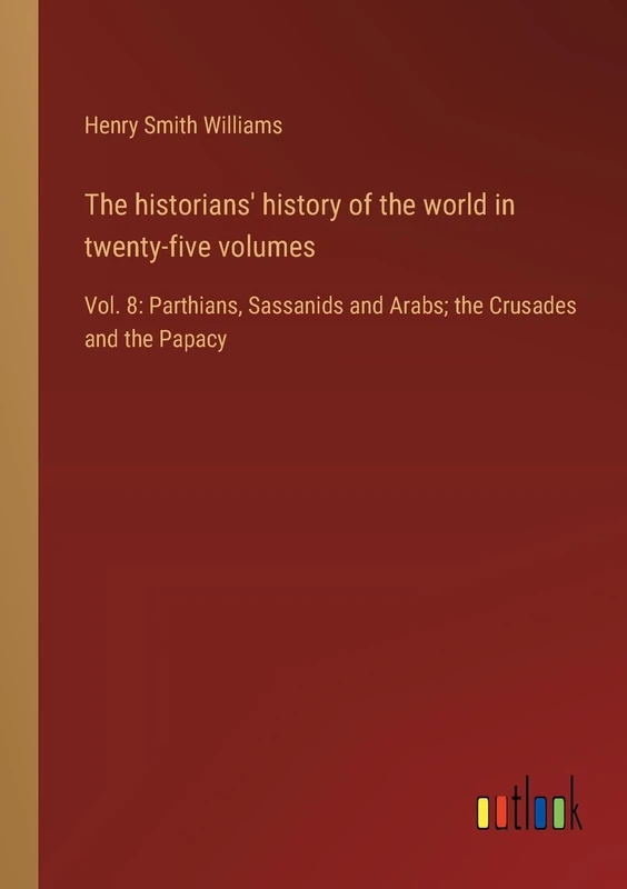 The historians' history of the world in twenty-five volumes: Vol. 8: Parthians, Sassanids and Arabs; the Crusades and the Papacy - Image 1