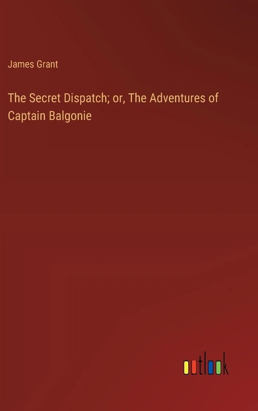 The Secret Dispatch; or, The Adventures of Captain Balgonie