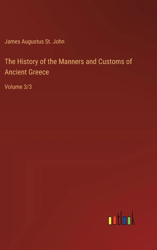 The History of the Manners and Customs of Ancient Greece: Volume 3/3
