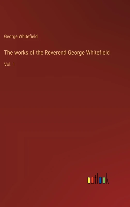 The works of the Reverend George Whitefield: Vol. 1