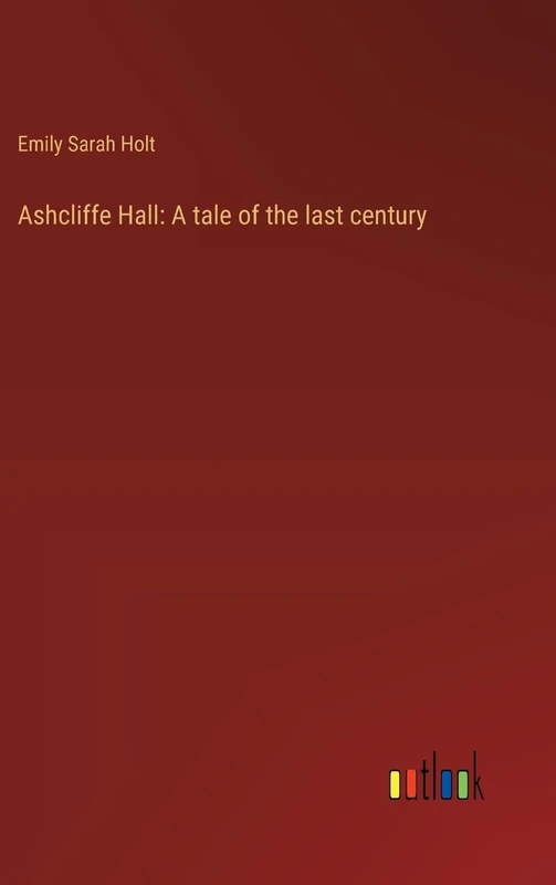 Ashcliffe Hall: A tale of the last century