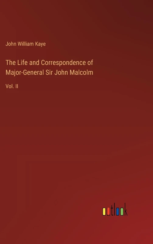 The Life and Correspondence of Major-General Sir John Malcolm: Vol. II