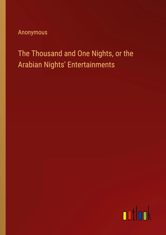The Thousand and One Nights, or the Arabian Nights' Entertainments