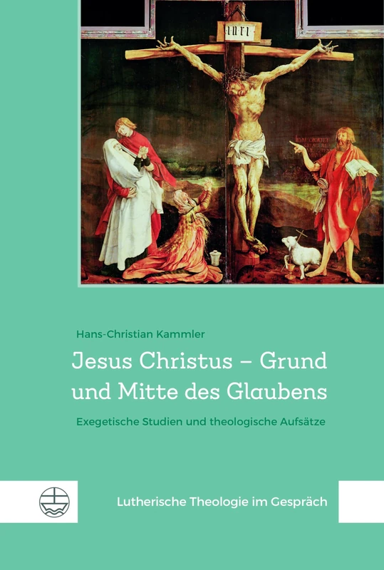 Jesus Christus - Grund Und Mitte Des Glaubens: Exegetische Studien Und Theologische Aufsatze (Lutherische Theologie Im Gesprach (Lthg), 2)