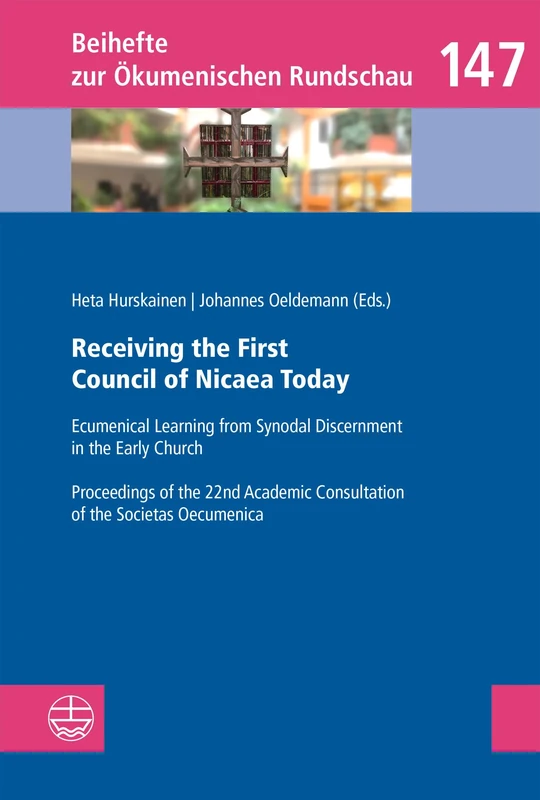 Receiving the First Council of Nicaea Today: Ecumenical Learning from Synodal Discernment in the Early Church. Proceedings of the 22nd Academic Consultation of the Societas Oecumenica