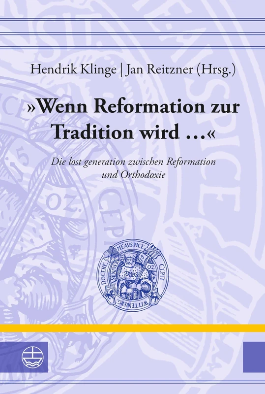'Wenn Reformation zur Tradition wird ...': Die lost generation zwischen Reformation und Orthodoxie