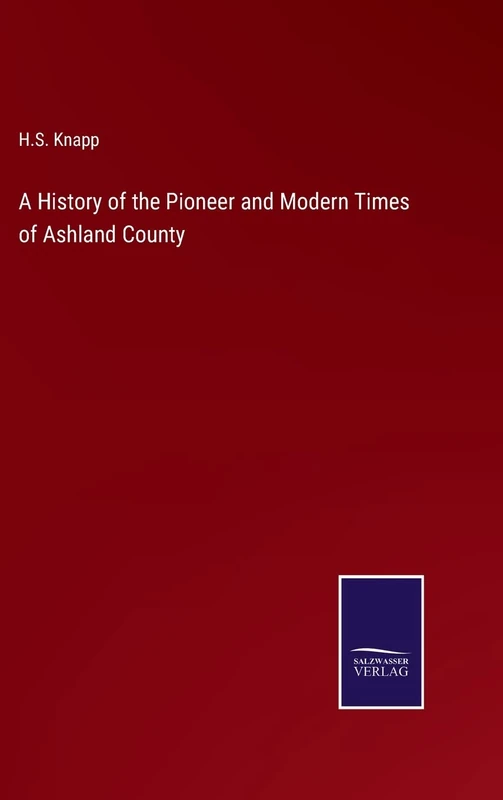A History of the Pioneer and Modern Times of Ashland County