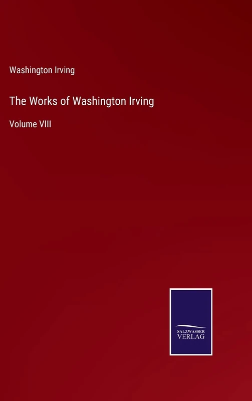 The Works of Washington Irving: Volume VIII