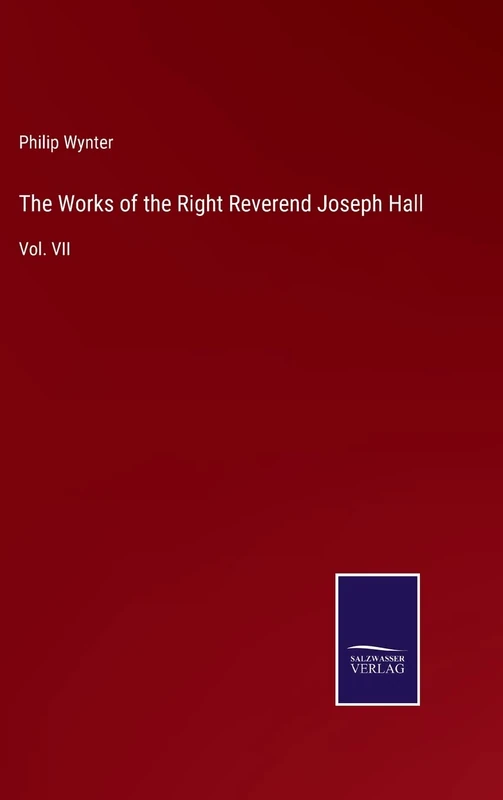 The Works of the Right Reverend Joseph Hall: Vol. VII