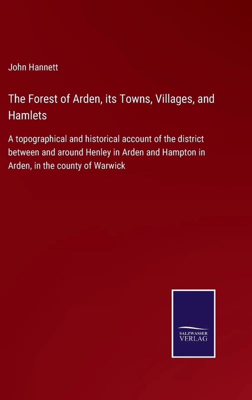 The Forest of Arden, its Towns, Villages, and Hamlets: A topographical and historical account of the district between and around Henley in Arden and Hampton in Arden, in the county of Warwick - Image 1