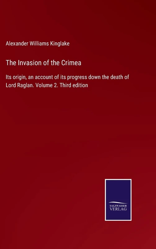 The Invasion of the Crimea: Its origin, an account of its progress down the death of Lord Raglan. Volume 2. Third edition