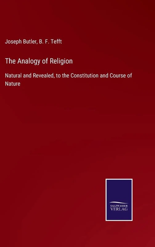 The Analogy of Religion: Natural and Revealed, to the Constitution and Course of Nature