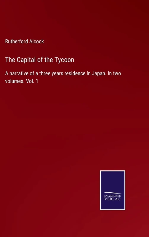 The Capital of the Tycoon: A narrative of a three years residence in Japan. In two volumes. Vol. 1 - Image 1